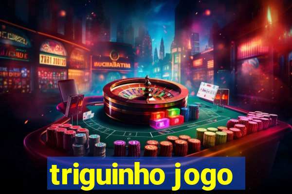 triguinho jogo