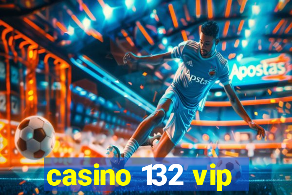 casino 132 vip