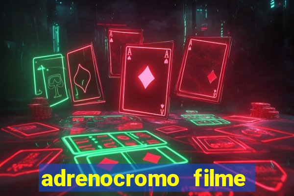 adrenocromo filme completo dublado