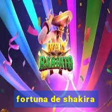 fortuna de shakira