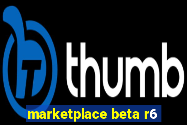 marketplace beta r6