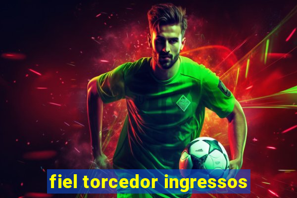 fiel torcedor ingressos