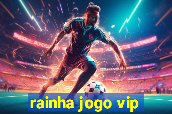 rainha jogo vip