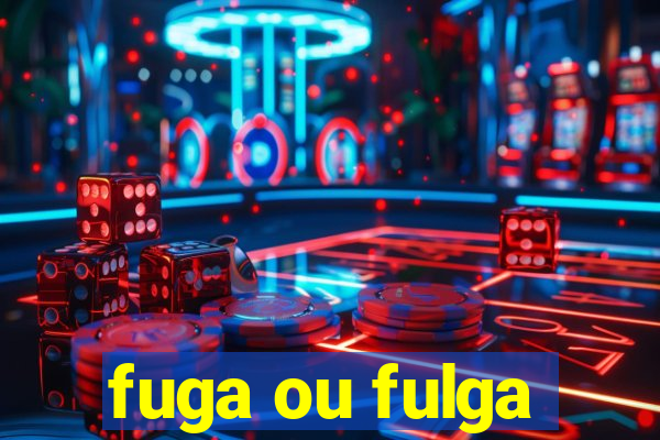 fuga ou fulga