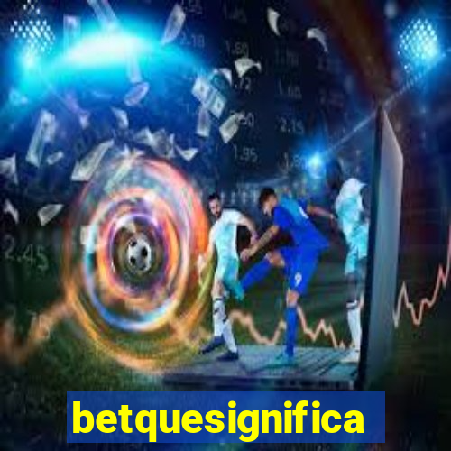 betquesignifica