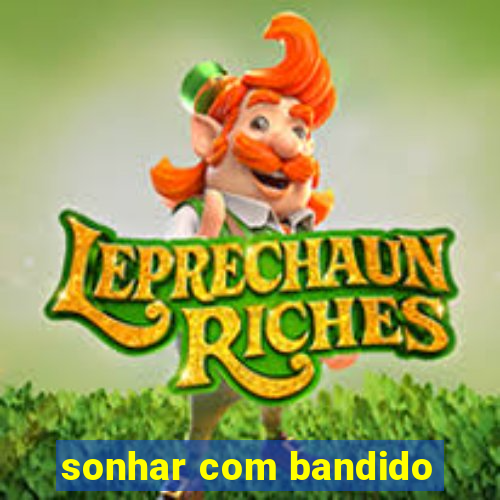 sonhar com bandido