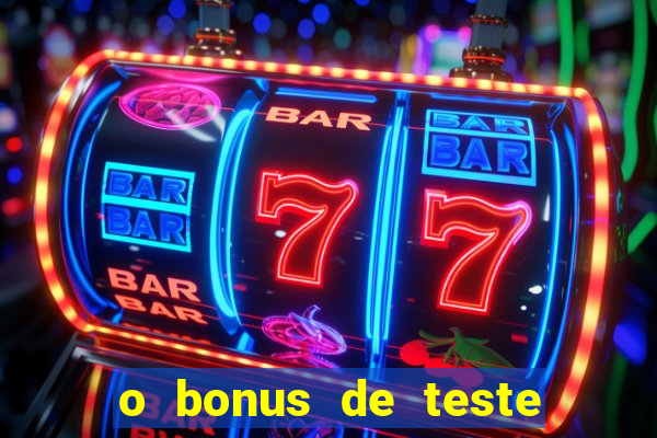 o bonus de teste é apenas para jogar