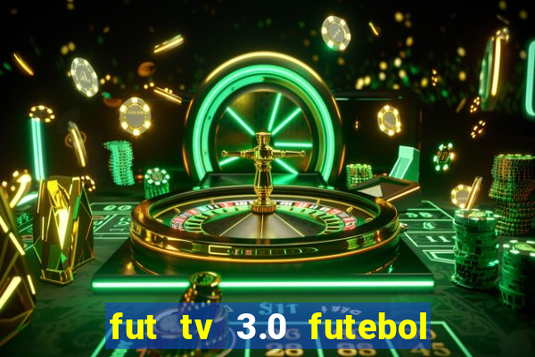 fut tv 3.0 futebol ao vivo