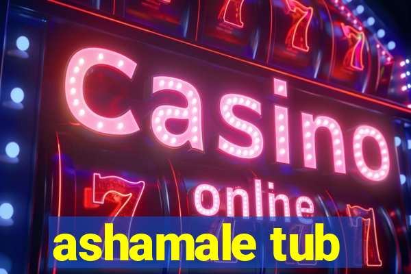 ashamale tub