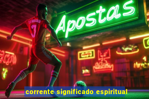 corrente significado espiritual