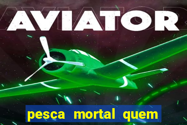 pesca mortal quem morreu pesca mortal todd morreu