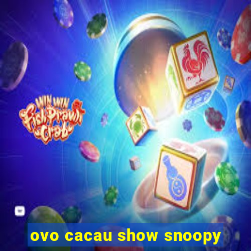 ovo cacau show snoopy