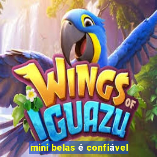 mini belas é confiável