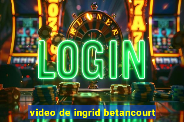 video de ingrid betancourt