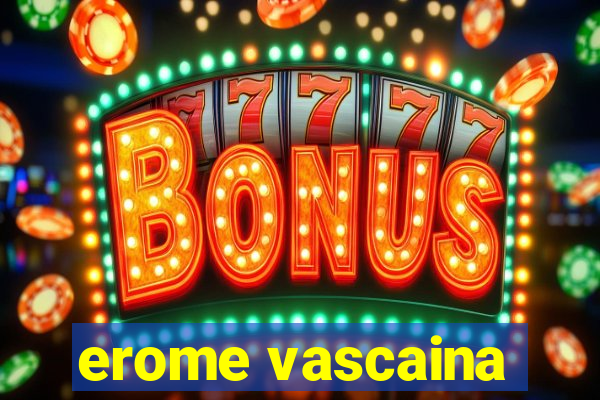 erome vascaina