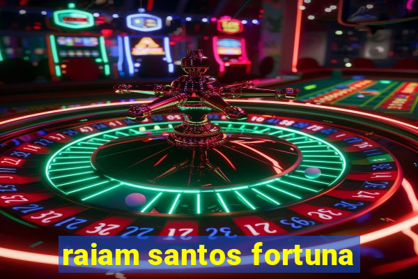 raiam santos fortuna