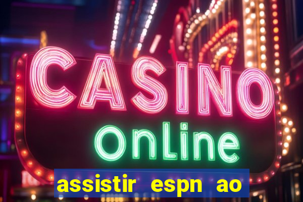 assistir espn ao vivo multicanais