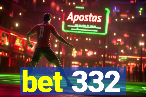 bet 332