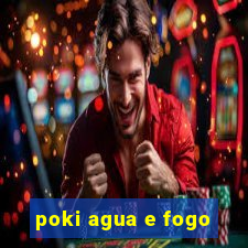 poki agua e fogo