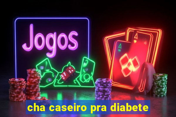 cha caseiro pra diabete