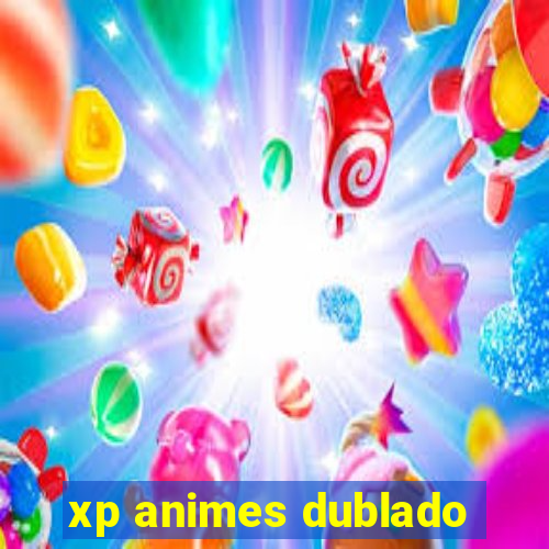 xp animes dublado